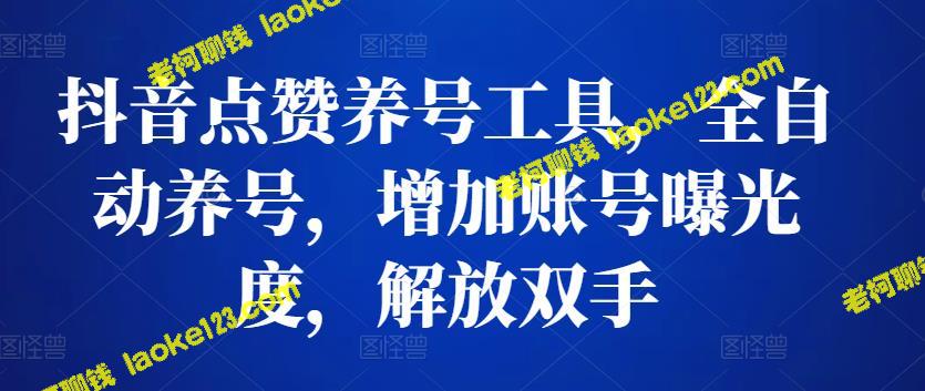 自动点赞工具，提升抖音账号曝光度，轻松养号-老柯聊钱