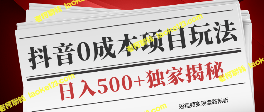 短视频变现套路揭秘：抖音0成本赚钱项目，日入500+（2节视频）-老柯聊钱