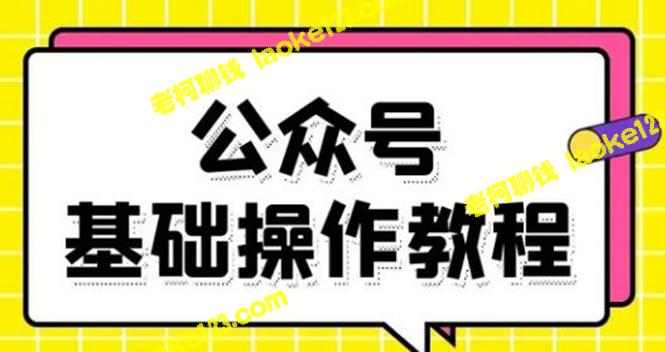 零基础公众号平台操作视频教程-老柯聊钱