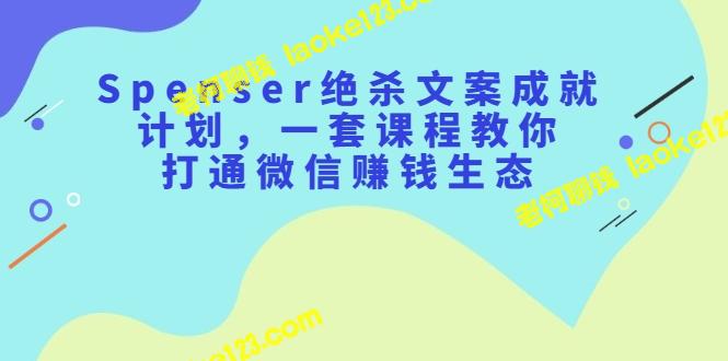 Spenser绝杀计划：教你打通微信赚钱生态-老柯聊钱