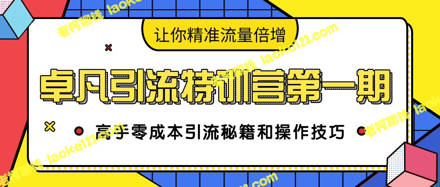 卓凡引流特训营一期：零成本高手引流秘籍，助你流量倍增-老柯聊钱