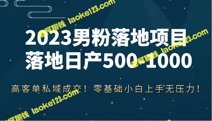 2023男粉落地项目：高客单私域成交！-老柯聊钱