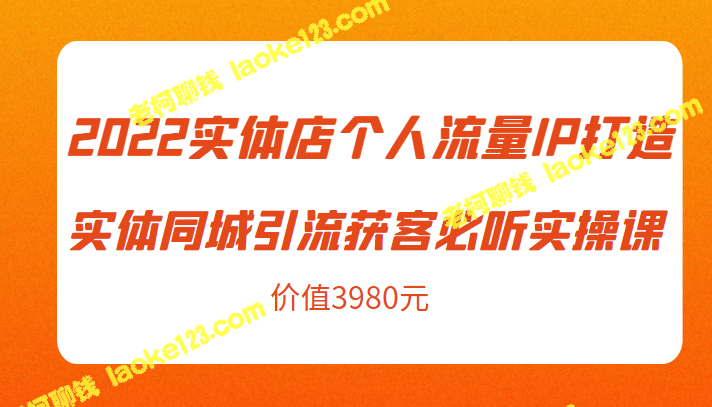 2022实体店同城引流必听实操课，61节完整版（原创精简，价值3980元）-老柯聊钱