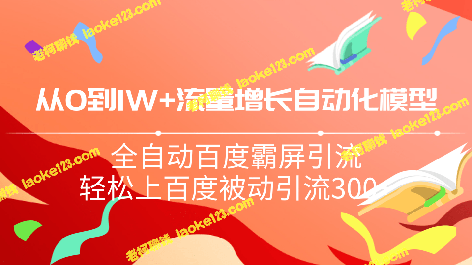 0到1w流量增长自动化模型，全自动百度霸屏引流技巧，轻松被动引流300+-老柯聊钱