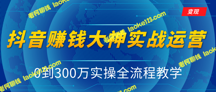 创新实操：从0到300万，抖音独家变现模式全流程教学-老柯聊钱