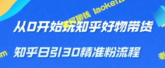 如何在知乎上开始带货并吸引30个精准粉丝，轻松实现月入万元【无水印版】。-老柯聊钱