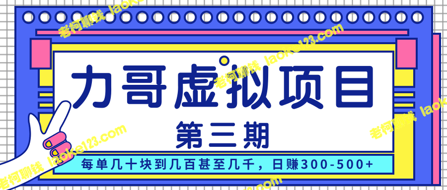 力哥实操内训虚拟项目第三期：日赚300-500+，每单几十到几千-老柯聊钱