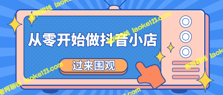 抖音小店全攻略：从零开始月赚3-5W，小白也能轻松跟进-老柯聊钱