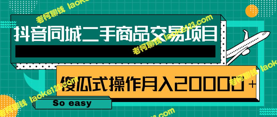 【教程】零成本操作，月入20000＋！抖音同城二手交易项目详解-老柯聊钱