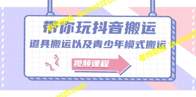 玩转抖音搬运：道具和青少年模式视频教程-老柯聊钱