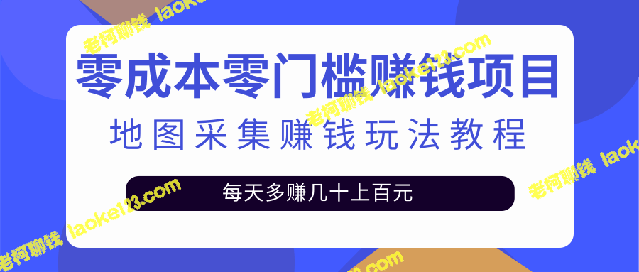 免费轻松赚钱：地图采集赚佣金，天天轻松多赚数百元-老柯聊钱