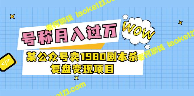 公众号1980元剧本杀变现项目，月入过万复盘-老柯聊钱