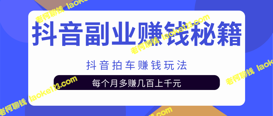 抖音拍车赚钱玩法：月入上千元-老柯聊钱