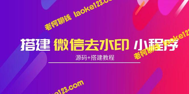 微信去水印小程序搭建教程【附源码和流量主】-老柯聊钱