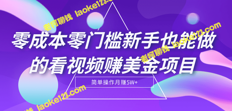 零成本、零门槛、月赚5W+：新手都能做的视频赚美金项目【教程】-老柯聊钱