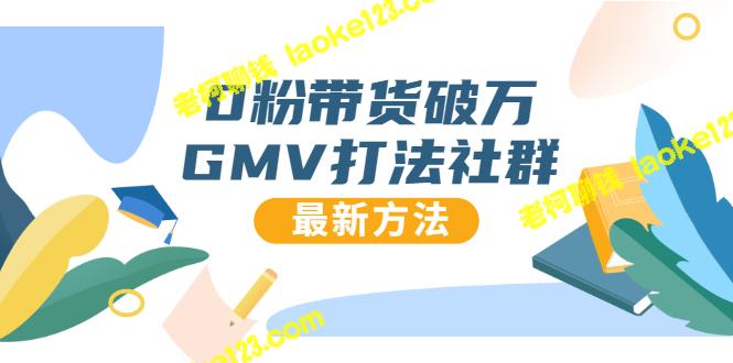 零粉带货破万GMV社群，抖音新号快速破万流量的最新独家方法-老柯聊钱