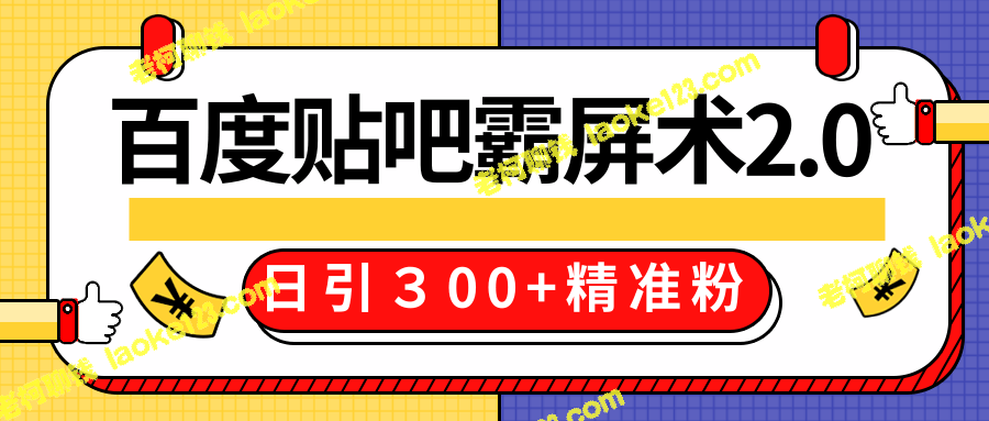 百度贴吧精准引流霸屏术2.0，售价668元，实战操作日引300+，全过程分享-老柯聊钱