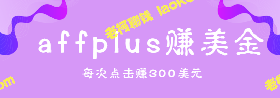 【视频教程】affplus点击轻松赚美金，三步操作享300美元-老柯聊钱