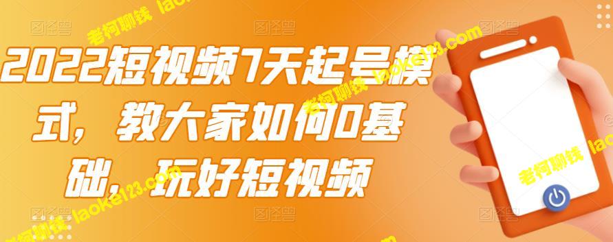 2022短视频7天起号攻略，零基础快速掌握【教程】-老柯聊钱