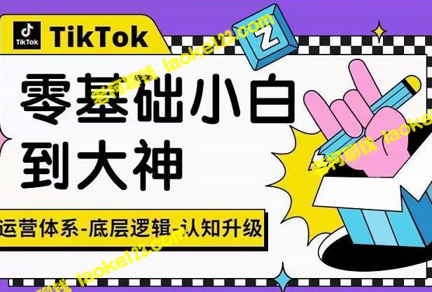 创新课程：TikTok短视频运营的底层逻辑与方法-老柯聊钱