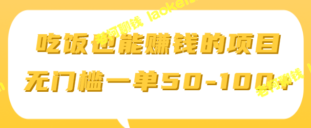 【视频教程】吃饭也能赚钱！无门槛新手一单赚50-100+，简单易做的项目！-老柯聊钱