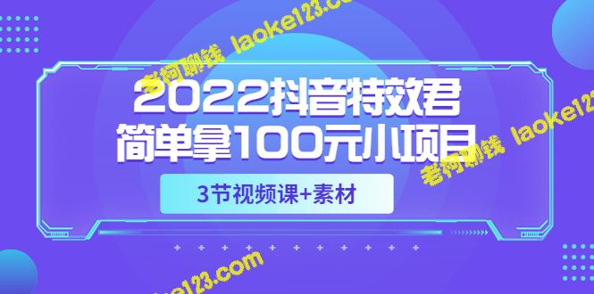 赚钱好项目！2022抖音特效君，轻松100元起步，更多收益等您！涵盖视频课程和素材。-老柯聊钱