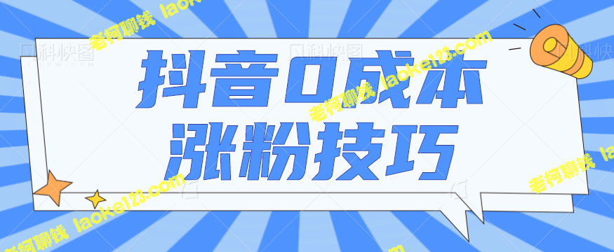 抖音0成本涨粉技巧，新账号快速涨到1000粉丝【视频教程】-老柯聊钱