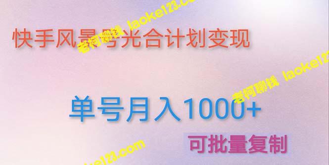 光合计划：利用快手风景号实现月入1000+（附教程和制作软件）-老柯聊钱