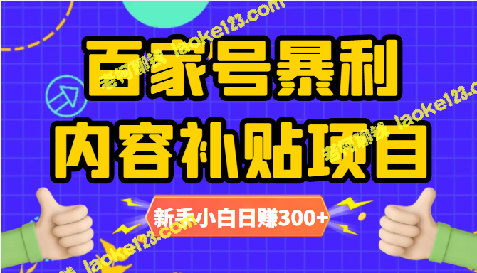 百家号暴利内容补贴：10元一文、30元一视频，新手每日赚300+-老柯聊钱