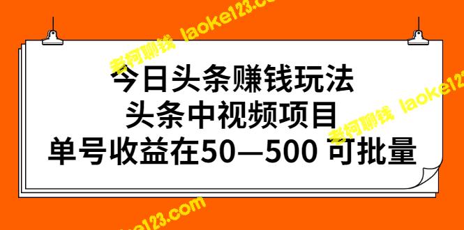 赚钱秘籍：今日头条视频项目，单号收益50-500，可批量赚取-老柯聊钱