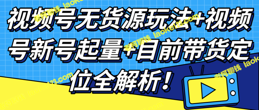 视频号带货全解析-老柯聊钱