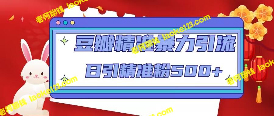 豆瓣精准引流，日引粉500+，附带12视频课。-老柯聊钱