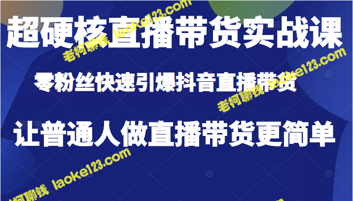 零基础快速上手：抖音直播带货实战课-老柯聊钱