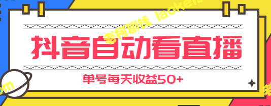 抖音自动看直播撸金项目，每日50+收益，适合新手操作【视频+文档】-老柯聊钱