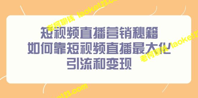 用短视频直播实现引流和变现的秘诀-老柯聊钱