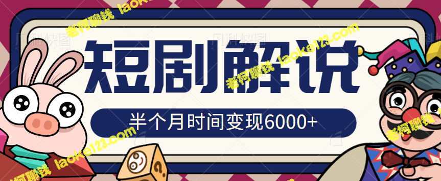 短剧玩法攻略：半月赚6000元！视频教程详解-老柯聊钱