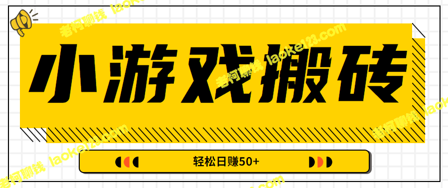 「小游戏搬砖赚钱」教程：轻松副业日赚50+！-老柯聊钱