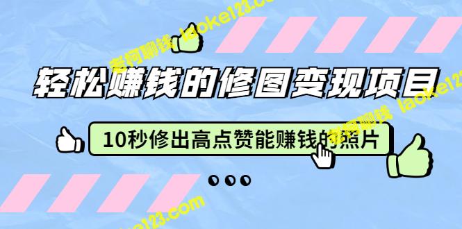 赵洋的修图变现项目：10秒成就高点赞赚钱照片（18节视频课）-老柯聊钱