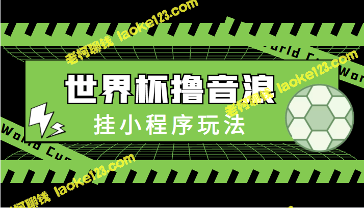 最新口子：世界杯音浪教程＋小程序玩法（附最新抗封素材）-老柯聊钱