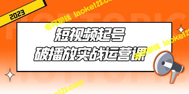 玩转短视频运营：破解播放量的实战课程-老柯聊钱