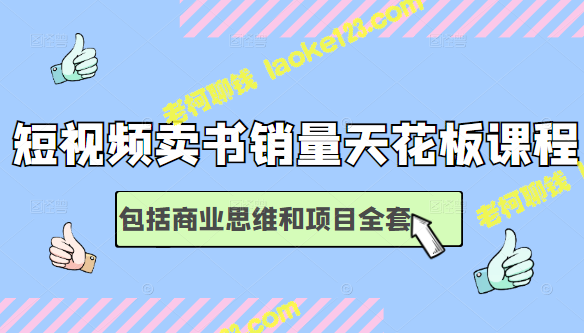 短视频卖书 一举突破销量天花板，附商业思维和全套项目培训-老柯聊钱