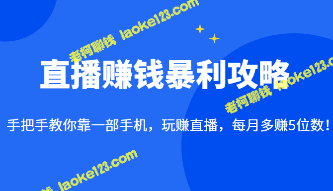 手机直播赚钱攻略：一月多赚5位数！-老柯聊钱