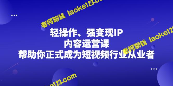 IP内容运营课：轻松变现，助你成为短视频行业从业者-老柯聊钱