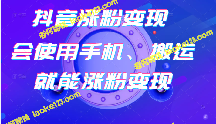 3天千粉！学会手机搬运，轻松变现抖音账号！-老柯聊钱