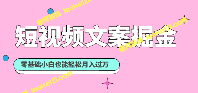 掘金课：零基础小白也能轻松月入过万的短视频赚钱秘籍-老柯聊钱