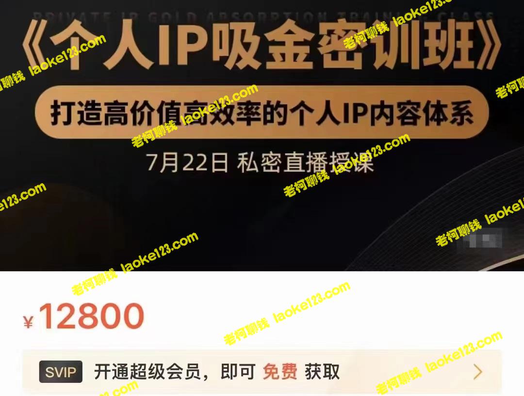 打造高效率个人IP密训班：高价值内容体系（仅售12800元）-老柯聊钱