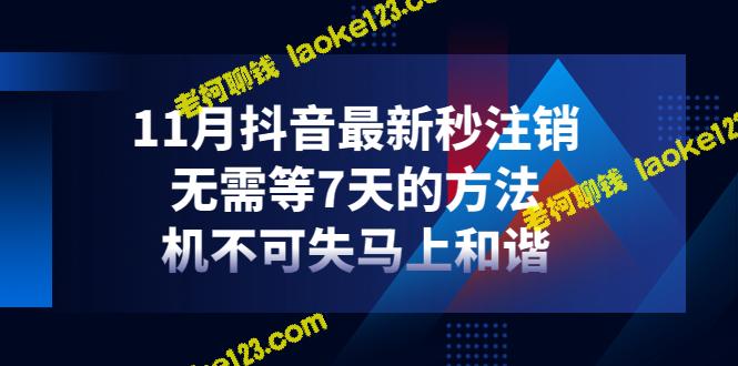 快来了解11月最新秒注销抖音的方法，无需等待7天，错过就可惜啦-老柯聊钱