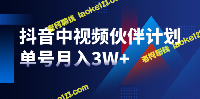 抖音视频伙伴计划：新手老手皆可月入3W+（附软件）-老柯聊钱