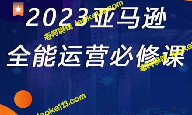 2023年必修：全面掌握亚马逊运营！-老柯聊钱