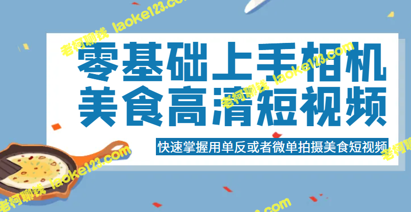 零基础上手美食高清短视频拍摄：单反与微单完美应用-老柯聊钱